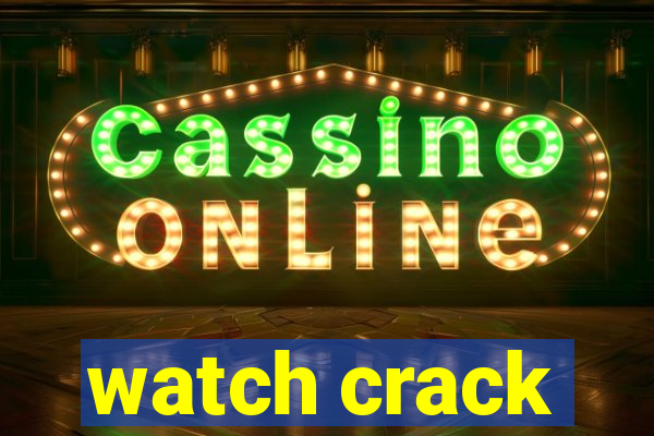 watch crack